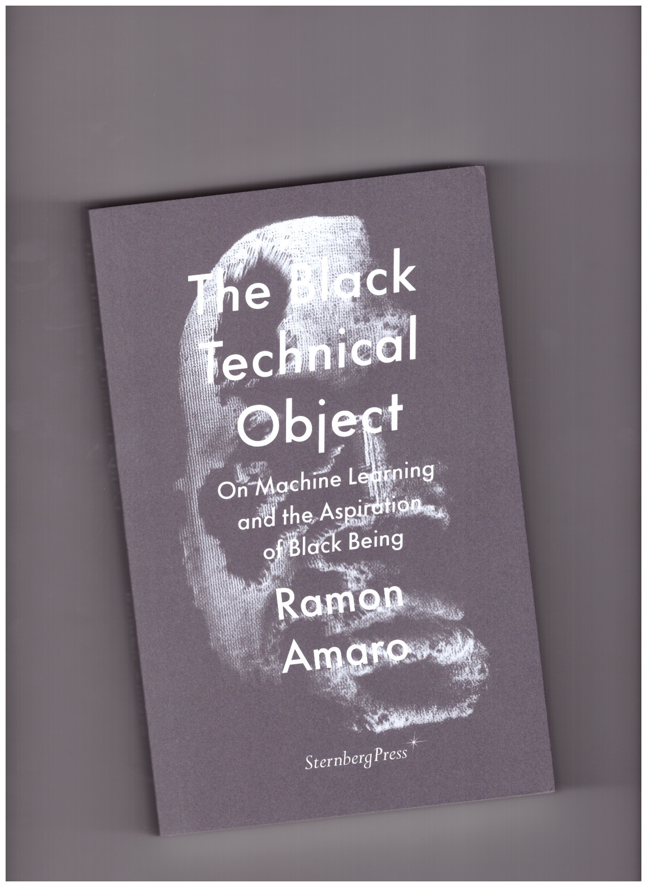 AMARO, Ramon - The Black Technical Object – On Machine Learning and the Aspiration of Black Being